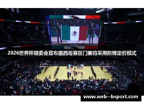 2026世界杯组委会宣布墨西哥赛区门票将采用阶梯定价模式 2026世界杯组委会宣布墨西哥赛区门票将采用阶梯定价模式